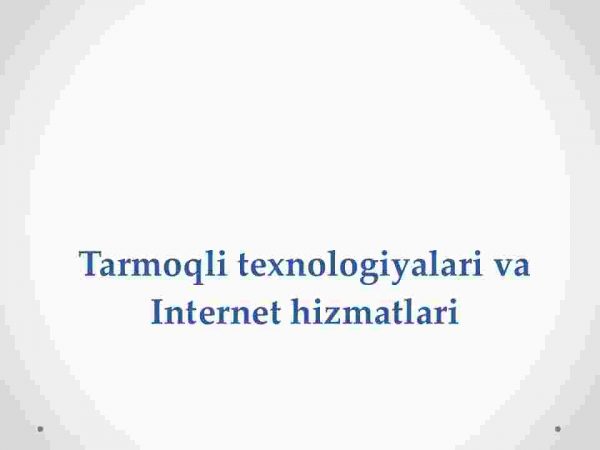 Tarmoqli texnologiyalari va internet hizmatlari