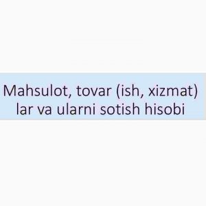 Mahsulot, tovar (ish, xizmat) lar va ularni sotish hisobi
