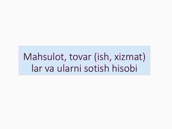 Mahsulot, tovar (ish, xizmat) lar va ularni sotish hisobi