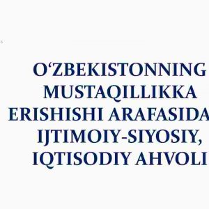 O'zbekistonning mustaqillikka erishishi arafasidagi ijtimoiy-siyosiy, iqtisodiy ahvoli