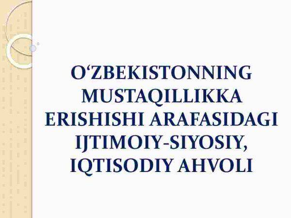 O'zbekistonning mustaqillikka erishishi arafasidagi ijtimoiy-siyosiy, iqtisodiy ahvoli