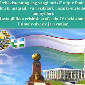 “O'zbekistonning eng yangi tarixi” o'quv fanining predmeti, maqsadi  va vazifalari, nazariy-metodologik tamoyillari.​ Mustaqillikka erishish arafasida O'zbekistondagi ijtimoiy-siyosiy jarayonlar