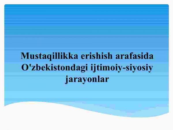Mustaqillikka erishish arafasida O'zbekistondagi ijtimoiy-siyosiy jarayonlar