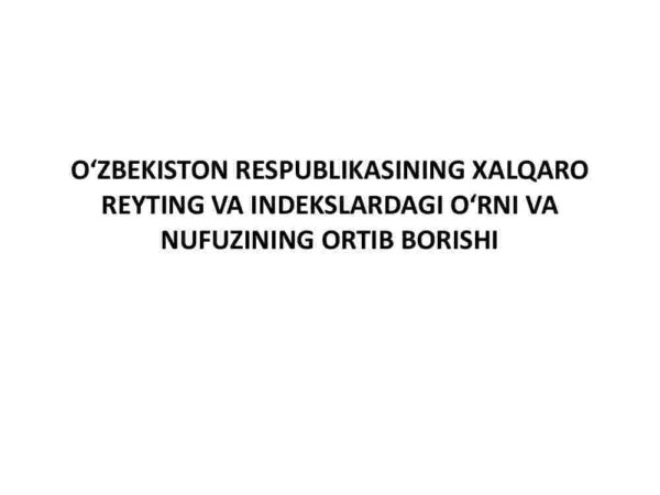 O'zbekiston Respublikasining xalqaro reyting va indekslardagi o'rni va nufuzining ortib borishi