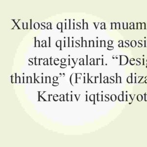 Xulosa qilish va muammoni hal qilishning asosiy strategiyalari. "Design thinking" (Fikrlash dizayni). Kreativ iqtisodiyot