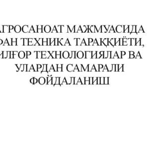 Agrosanoat majmuasida fan texnika taraqqiyoti, ilg‘or texnologiyalar va ulardan samarali foydalanish