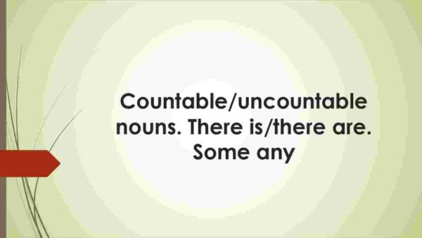 Countable/uncountable nouns. There is/there are. Some any
