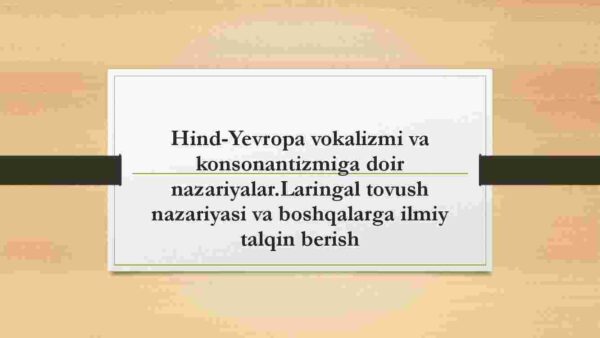 Hind-Yevropa vokalizmi va konsonantizmiga doir nazariyalar.Laringal tovush nazariyasi va boshqalarga ilmiy talqin berish