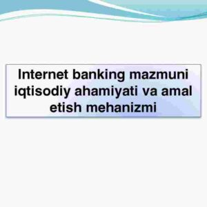 Internet banking mazmuni iqtisodiy ahamiyati va amal etish mehanizmi