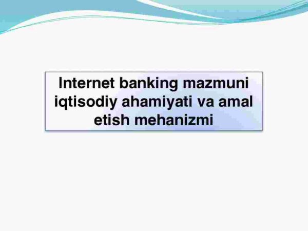Internet banking mazmuni iqtisodiy ahamiyati va amal etish mehanizmi