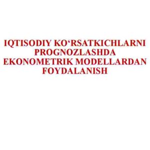 Iqtisodiy ko'rsatkichlarni prognozlashda ekonometrik modellardan foydalanish