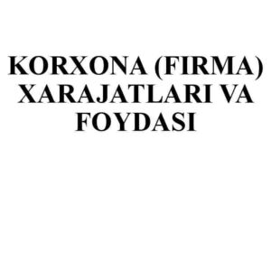 Korxona (firma) xarajatlari va foydasi