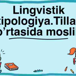 Lingvistik tipologiya.Tillar o'rtasida moslik