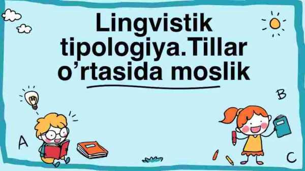 Lingvistik tipologiya.Tillar o'rtasida moslik