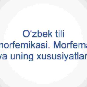 O'zbek tili morfemikasi. Morfema va uning xususiyatlari
