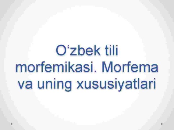 O'zbek tili morfemikasi. Morfema va uning xususiyatlari
