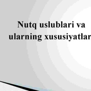 Nutq uslublari va ularning xususiyatlari