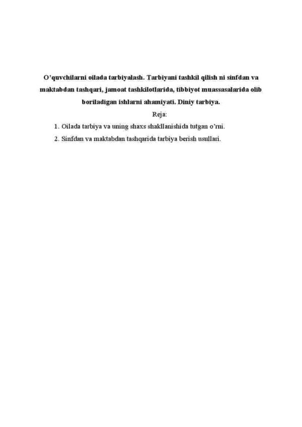 O'quvchilarni oilada tarbiyalash. Tarbiyani tashkil qilish ni sinfdan va maktabdan tashqari, jamoat tashkilotlarida, tibbiyot muassasalarida olib boriladigan ishlarni ahamiyati. Diniy tarbiya.