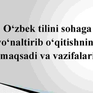 O'zbek tilini sohaga yo'naltirib o'qitishning maqsadi va vazifalari
