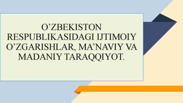 O'zbekiston Respublikasidagi ijtimoiy o'zgarishlar, ma'naviy va madaniy taraqqiyot