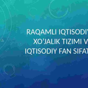 Raqamli iqtisodiyot xo‘jalik tizimi va iqtisodiy fan sifatida
