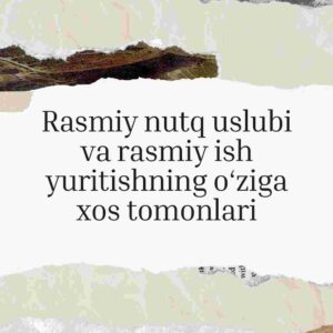 Rasmiy nutq uslubi va rasmiy ish yuritishning o'ziga xos tomonlari