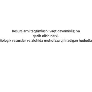 Resurslarni taqsimlash: vaqt davomiyligi va qazib olish narxi. Biologik resurslar va alohida muhofaza qilinadigan hududlar