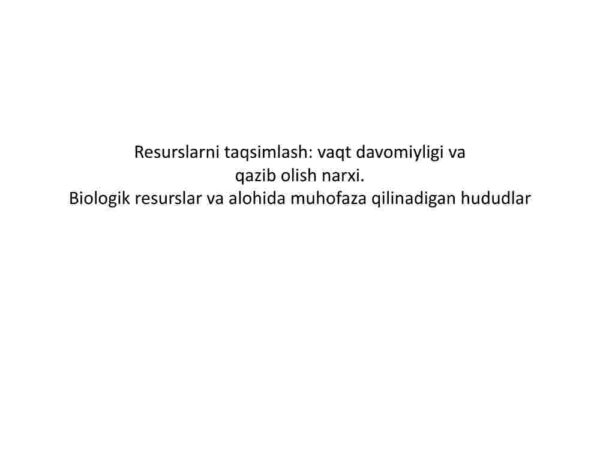 Resurslarni taqsimlash: vaqt davomiyligi va qazib olish narxi. Biologik resurslar va alohida muhofaza qilinadigan hududlar