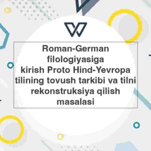 Roman-German filologiyasiga  kirish Proto Hind-Yevropa tilining tovush tarkibi va tilni rekonstruksiya qilish masalasi