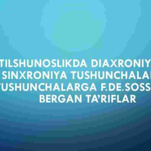 Tilshunoslikda diaxroniya va sinxroniya tushunchalari bu tushunchalarga F.De.sossyuar bergan ta'riflar