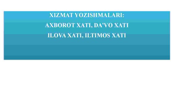 Xizmat yozishmalari: Axborot xati, da'vo xati, ilova xati, iltimos xati