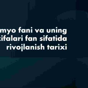 Kimyo fani va uning vazifalari fan sifatida rivojlanish tarixi