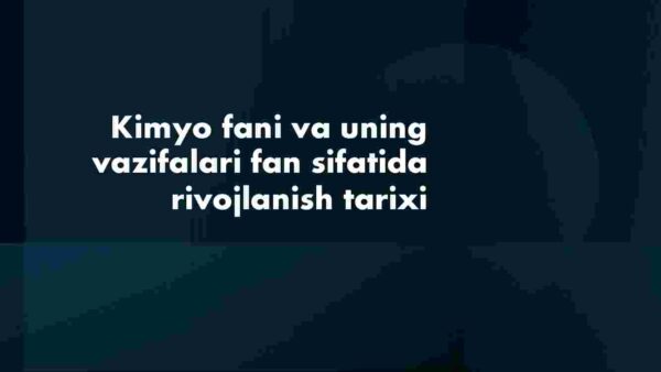 Kimyo fani va uning vazifalari fan sifatida rivojlanish tarixi