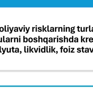 Moliyaviy risklarning turlari va ularni boshqarishda kredit, valyuta, likvidlik, foiz stavka