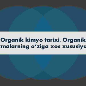 Organik kimyo tarixi. Organik birikmalarning o'ziga xos xususiyatlari