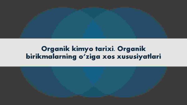 Organik kimyo tarixi. Organik birikmalarning o'ziga xos xususiyatlari