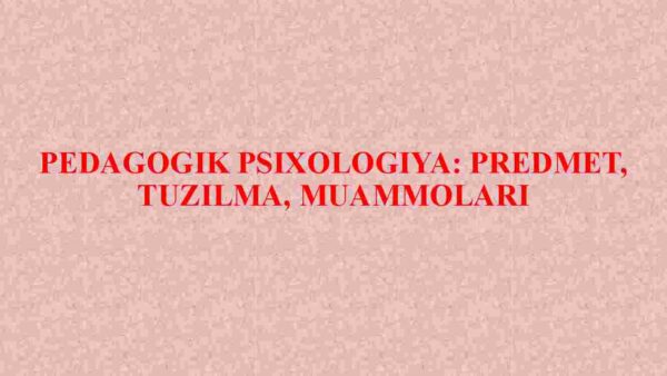 Pedagogik psixologiya: predmet, tuzilma, muammolari