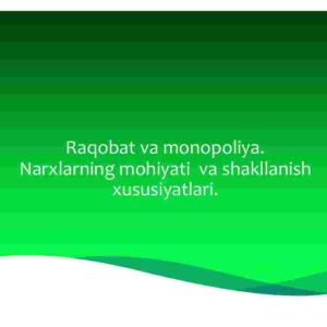 Raqobat va monopoliya. Narxlarning mohiyati va shakllanish xususiyatlari