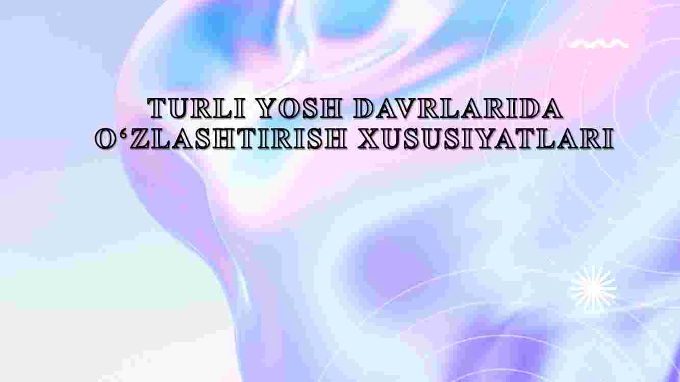 Turli yosh davrlarida o'zlashtirish xususiyatlari