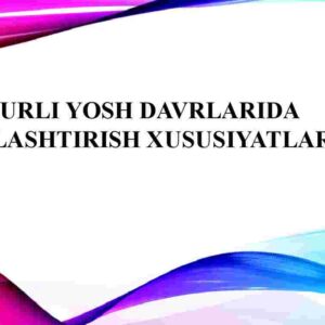 Turli yosh davrlarida O'zlashtirish xususiyatlari