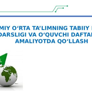 UMUMIY O‘RTA TA’LIMNING TABIIY FANLAR DARSLIGI VA O‘QUVCHI DAFTARINI AMALIYOTDA QO‘LLASH