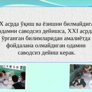 ХХ асрда ўқиш ва ёзишни билмайдиган одамни саводсиз дейишса, ХХI асрда ўрганган билимларидан амалиётда фойдалана олмайдиган одамни саводсиз дейиш керак