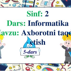 5-dars Sinf : 2 Dars : Informatika Mavzu : Axborotni taqdim etish