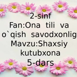 2-sinf Fan:Ona tili va o`qish savodxonligi Mavzu:Shaxsiy kutubxona 5-dars