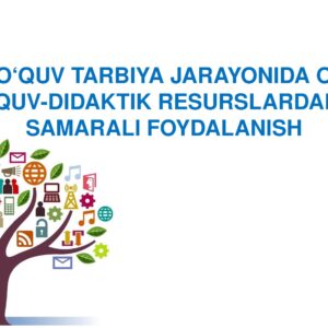 O‘QUV TARBIYA JARAYONIDA O ‘QUV-DIDAKTIK RESURSLARDAN SAMARALI FOYDALANISH