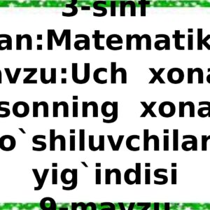 3-sinf Fan:Matematika Mavzu:Uch xonali sonning xona qo`shiluvchilari yig`indisi 9-mavzu