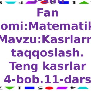 3-sinf Fan nomi:Matematika Mavzu:Kasrlarni taqqoslash . Teng kasrlar 4-bob.11-dars