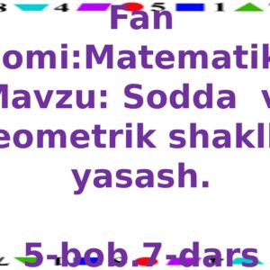 3-sinf Fan nomi:Matematika Mavzu : Sodda va geometrik shakllar yasash . 5-bob.7-dars