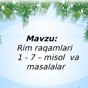 Mavzu : Rim raqamlari 1 - 7 – misol va masalalar