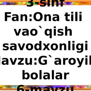3-sinf Fan:Ona tili vao`qish savodxonligi Mavzu:G`aroyib bolalar 6-mavzu